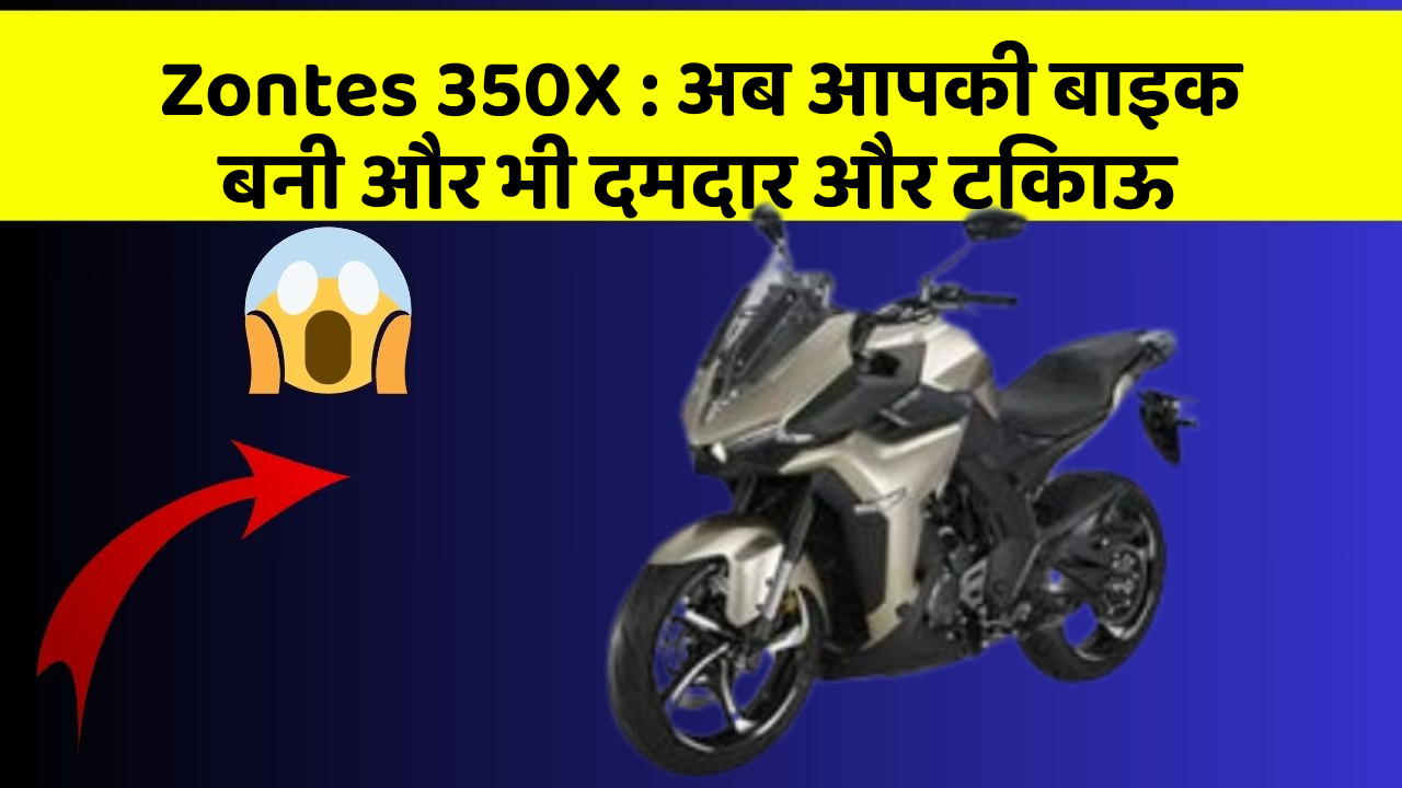 Zontes 350X : अब आपकी बाइक बनी और भी दमदार और टिकाऊ
