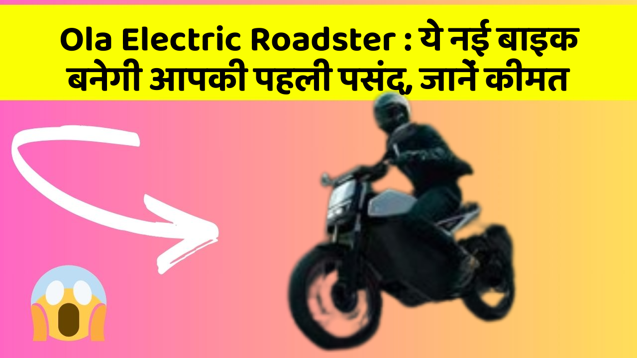 Ola Electric Roadster: ये नई बाइक बनेगी आपकी पहली पसंद, जानें कीमत