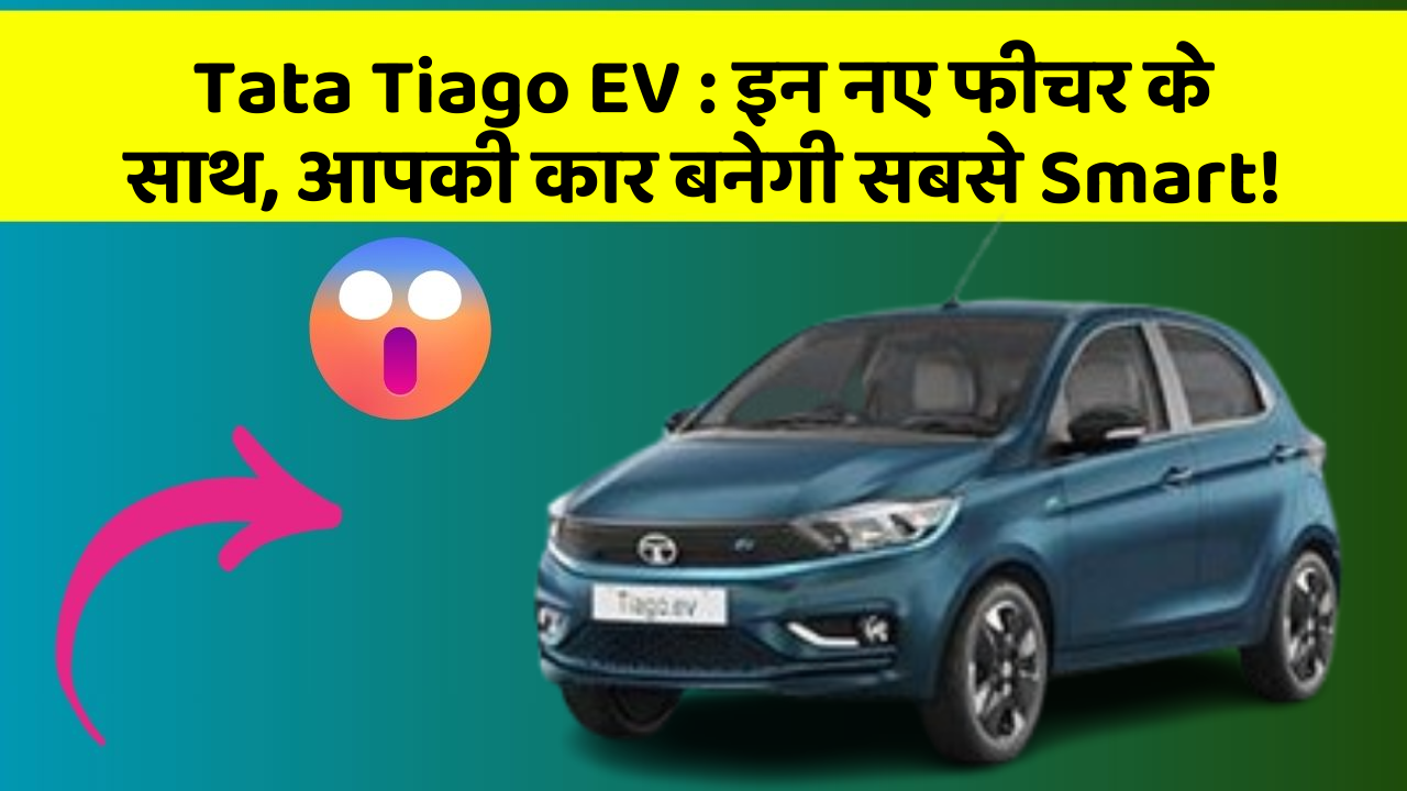 Tata Tiago EV: इन नए फीचर के साथ, आपकी कार बनेगी सबसे Smart!