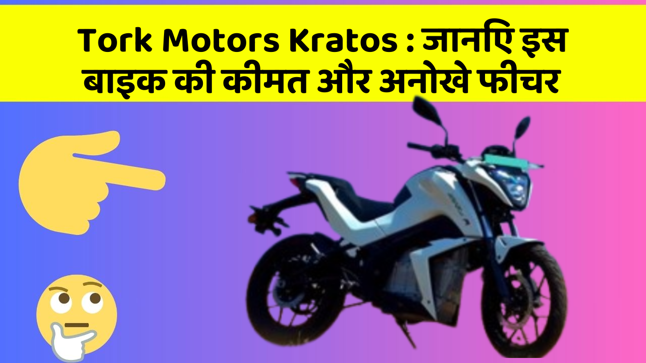 Tork Motors Kratos: जानिए इस बाइक की कीमत और अनोखे फीचर