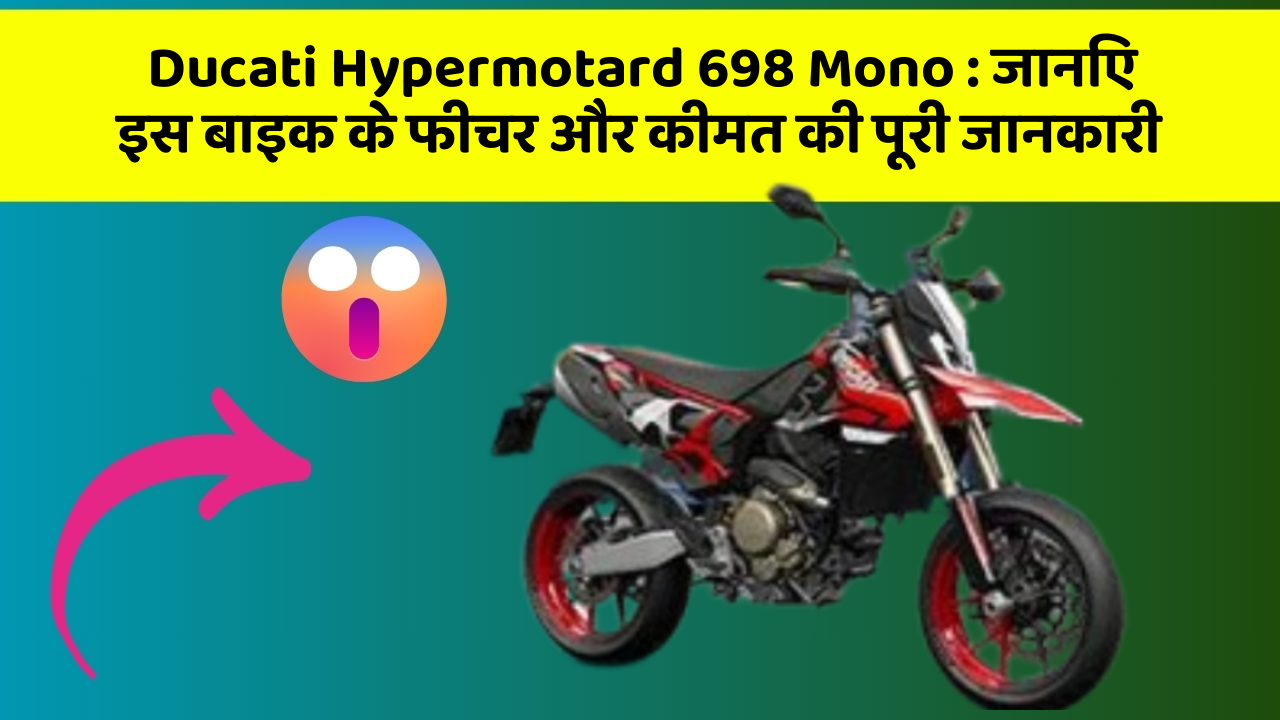 Ducati Hypermotard 698 Mono: जानिए इस बाइक के फीचर और कीमत की पूरी जानकारी