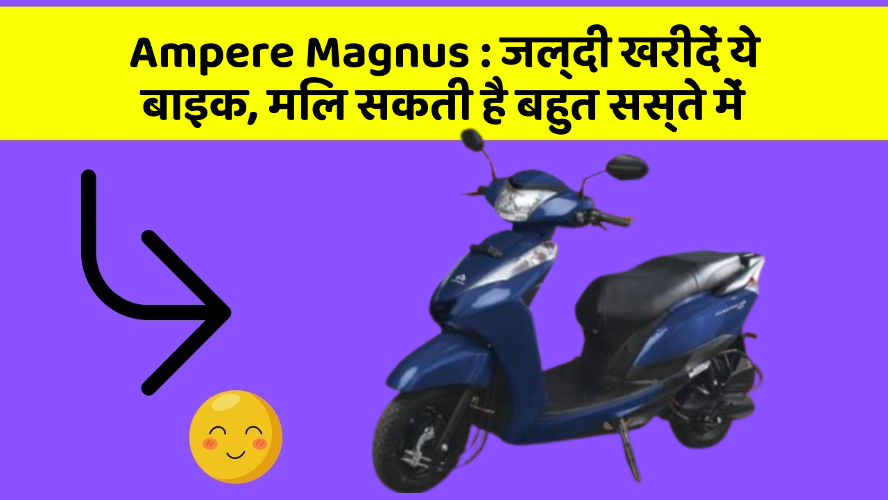 Ampere Magnus: जल्दी खरीदें ये बाइक, मिल सकती है बहुत सस्ते में