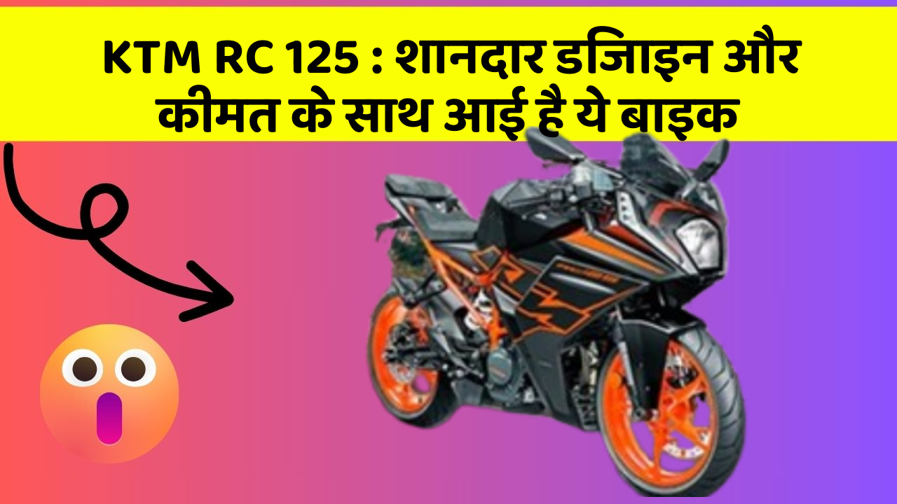 KTM RC 125: शानदार डिजाइन और कीमत के साथ आई है ये बाइक