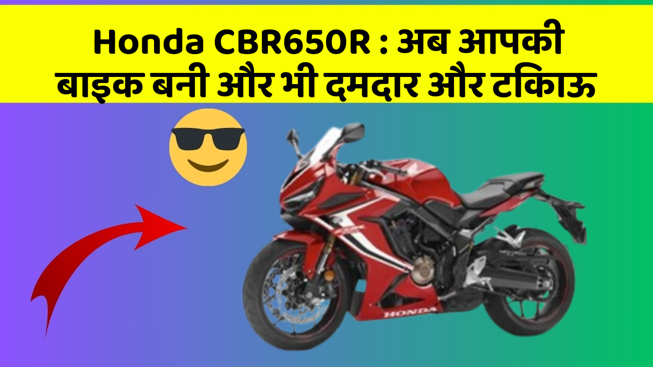 Honda CBR650R: अब आपकी बाइक बनी और भी दमदार और टिकाऊ