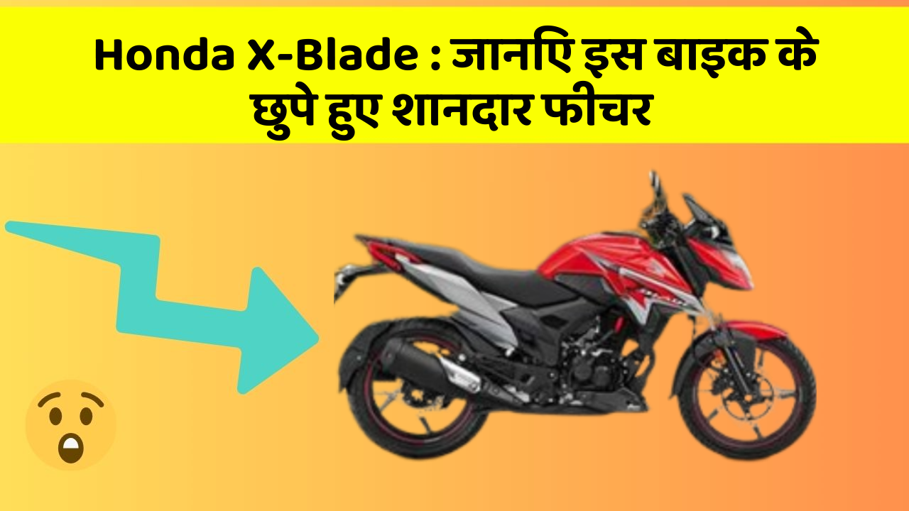 Honda X-Blade : जानिए इस बाइक के छुपे हुए शानदार फीचर