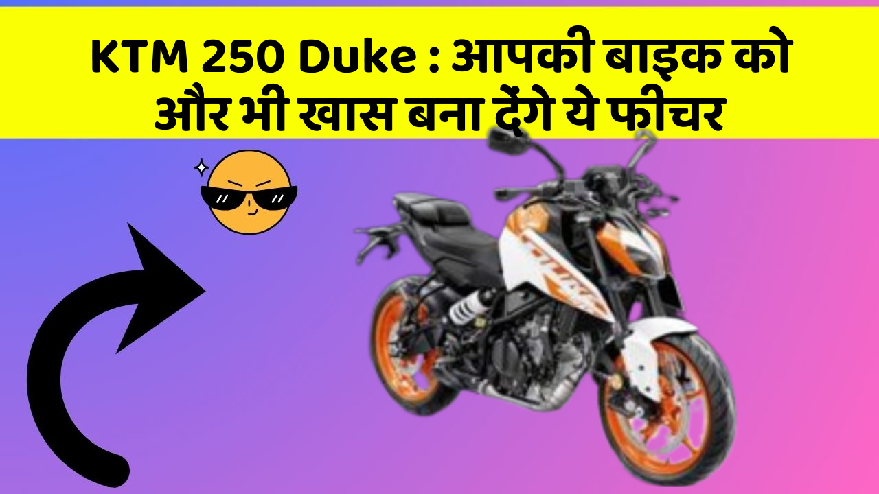 KTM 250 Duke: आपकी बाइक को और भी खास बना देंगे ये फीचर