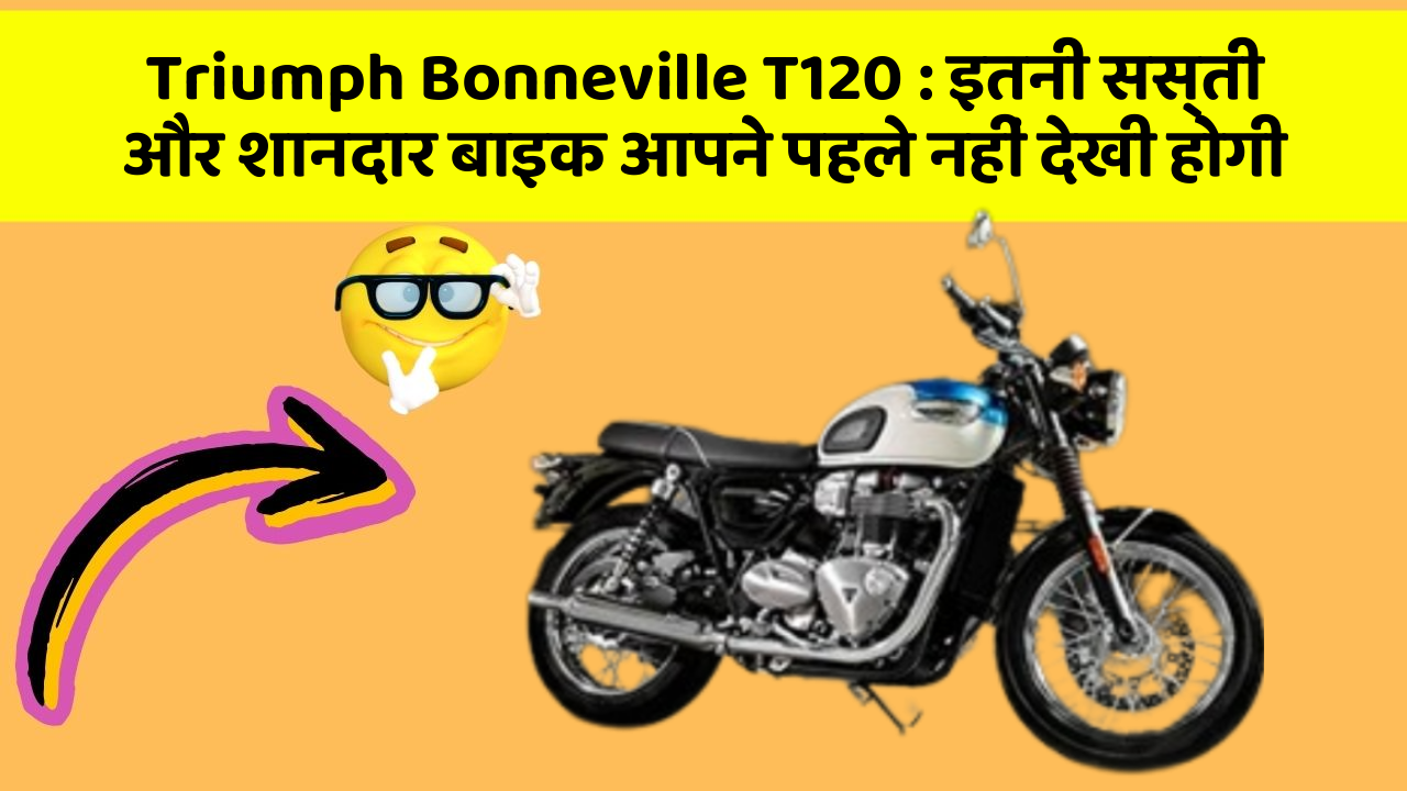 Triumph Bonneville T120: इतनी सस्ती और शानदार बाइक आपने पहले नहीं देखी होगी