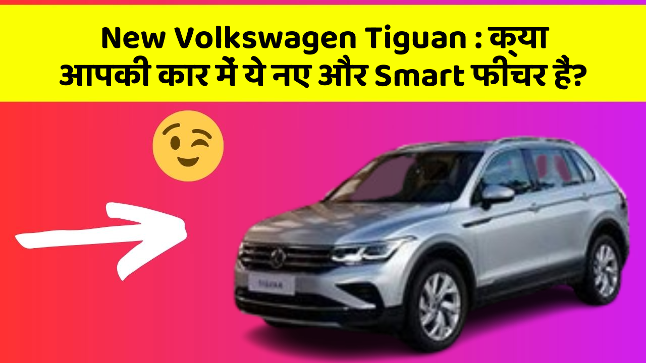 New Volkswagen Tiguan: क्या आपकी कार में ये नए और Smart फीचर हैं?